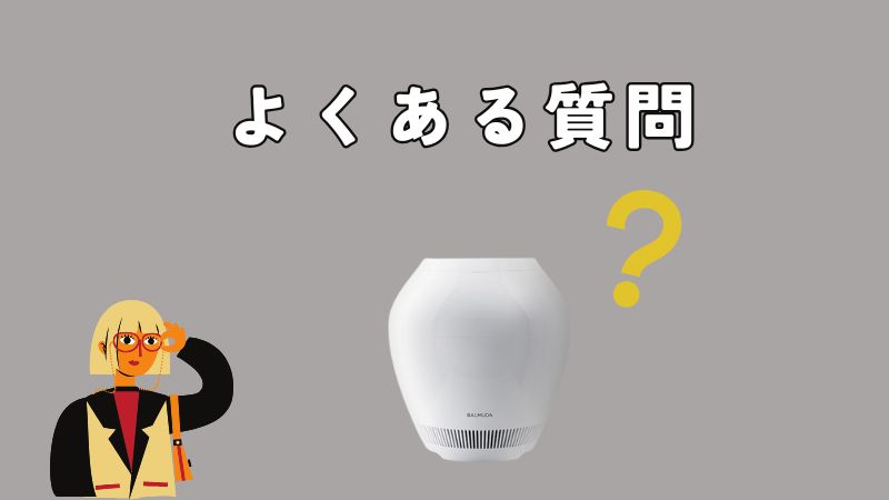 バルミューダ加湿器のよくある質問