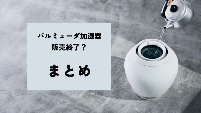 まとめ|バルミューダ加湿器で販売終了したのはWi-Fiモデル!