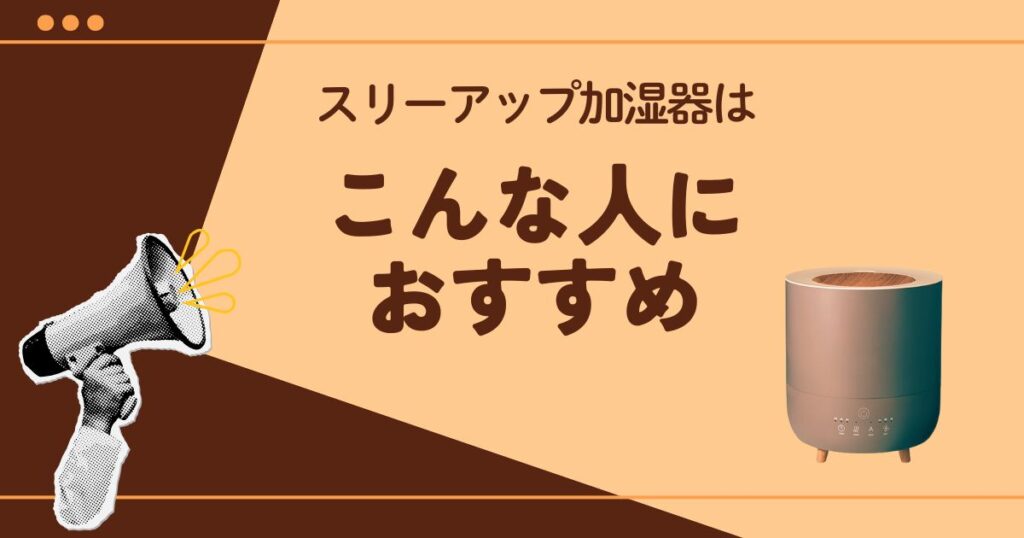 スリーアップ加湿器はこんな人におすすめ!