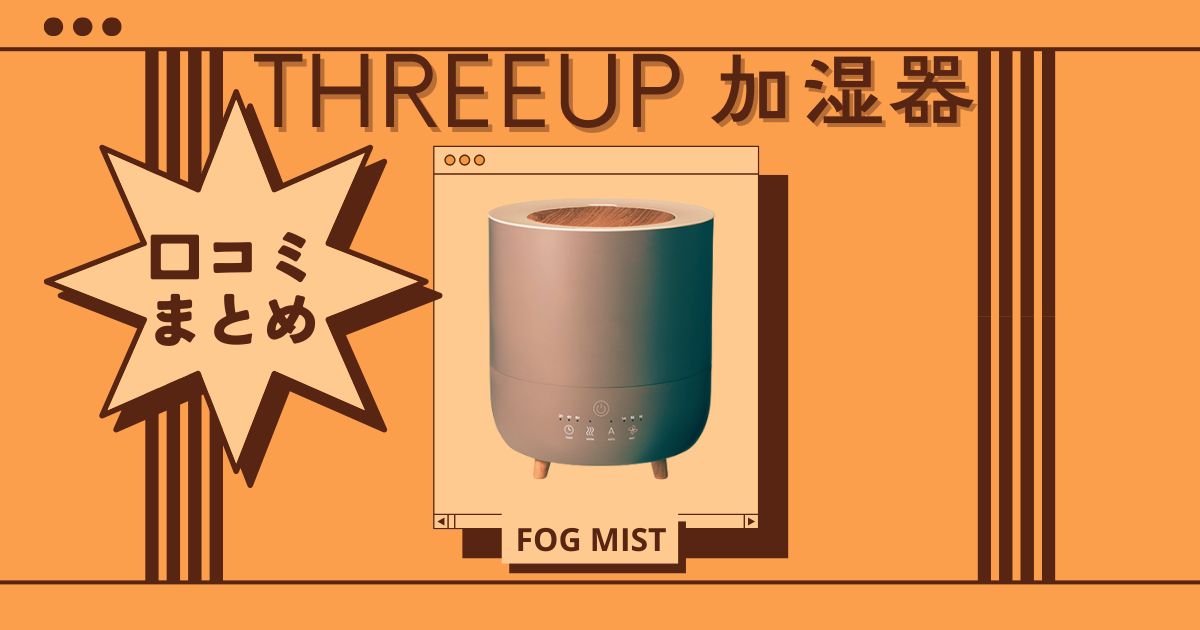 スリーアップ加湿器の口コミまとめ|FOG MISTを実際に使ったレビューを本音で紹介!